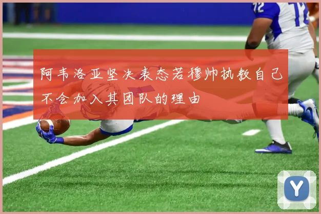 阿韦洛亚坚决表态若穆帅执教自己不会加入其团队的理由
