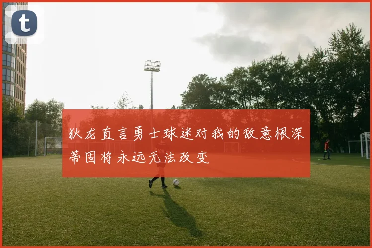 狄龙直言勇士球迷对我的敌意根深蒂固将永远无法改变